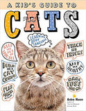 A Kid's Guide to Cats: How to Train, Care for, and Play and Communicate with Your Amazing Pet!